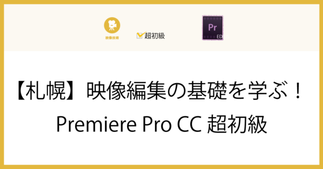 イベント名：映像編集の基礎を学ぶ！Premiere Pro CC超初級