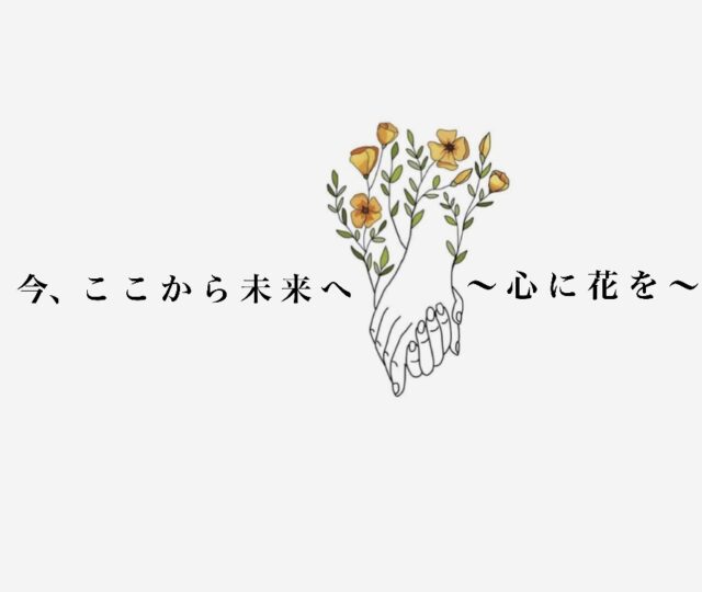 イベント名：今、ここから未来へ〜心に花を〜