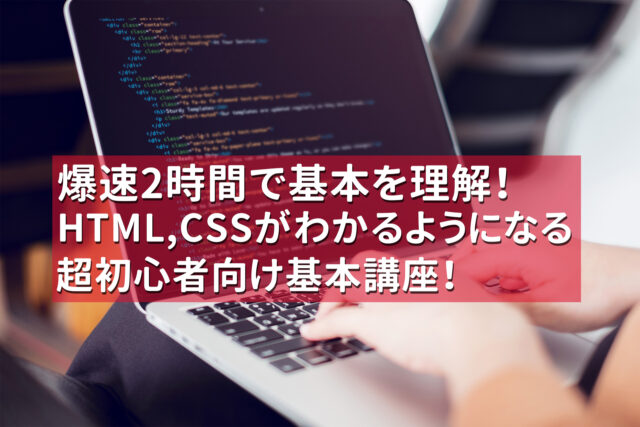 イベント名：爆速2時間でHTML,CSSがわかるようになる初心者向け基本講座