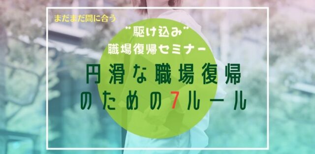 イベント名：”駆け込み”職場復帰セミナー～円滑に復帰するための7ルール