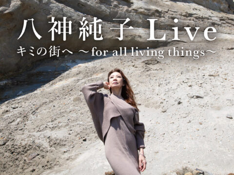 イベント名：八神純子Live キミの街へ～for all living things～