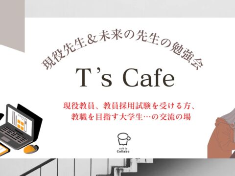 イベント名：Ｔ’s Cafe 現役教員、教員採用試験を受ける方、教職を目指す大学生の交流の場