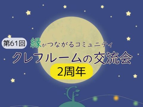 イベント名：2周年「縁がつながるコミュニティ」　クレフルームの交流会