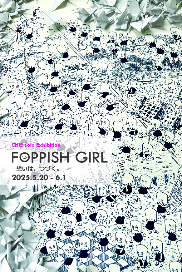 イベント名：CHIE Solo Exhibition FOPPISH GIRL  – 想いは、つづく。-