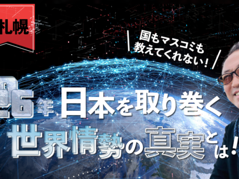 イベント名：国もマスコミも教えてくれない！2026年、日本を取り巻く世界情勢の真実とは！？ in 札幌
