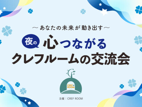イベント名：心つながるクレフルームの交流会～あなたの未来が動き出す～