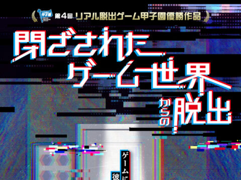 イベント名：第4回 リアル脱出ゲーム甲子園優勝作品「閉ざされたゲーム世界からの脱出」